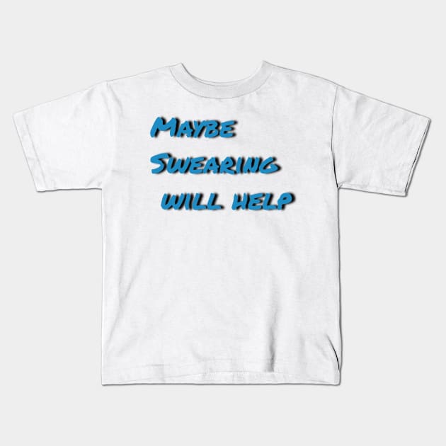 Maybe swearing will help Kids T-Shirt by Tee-ps-shirt